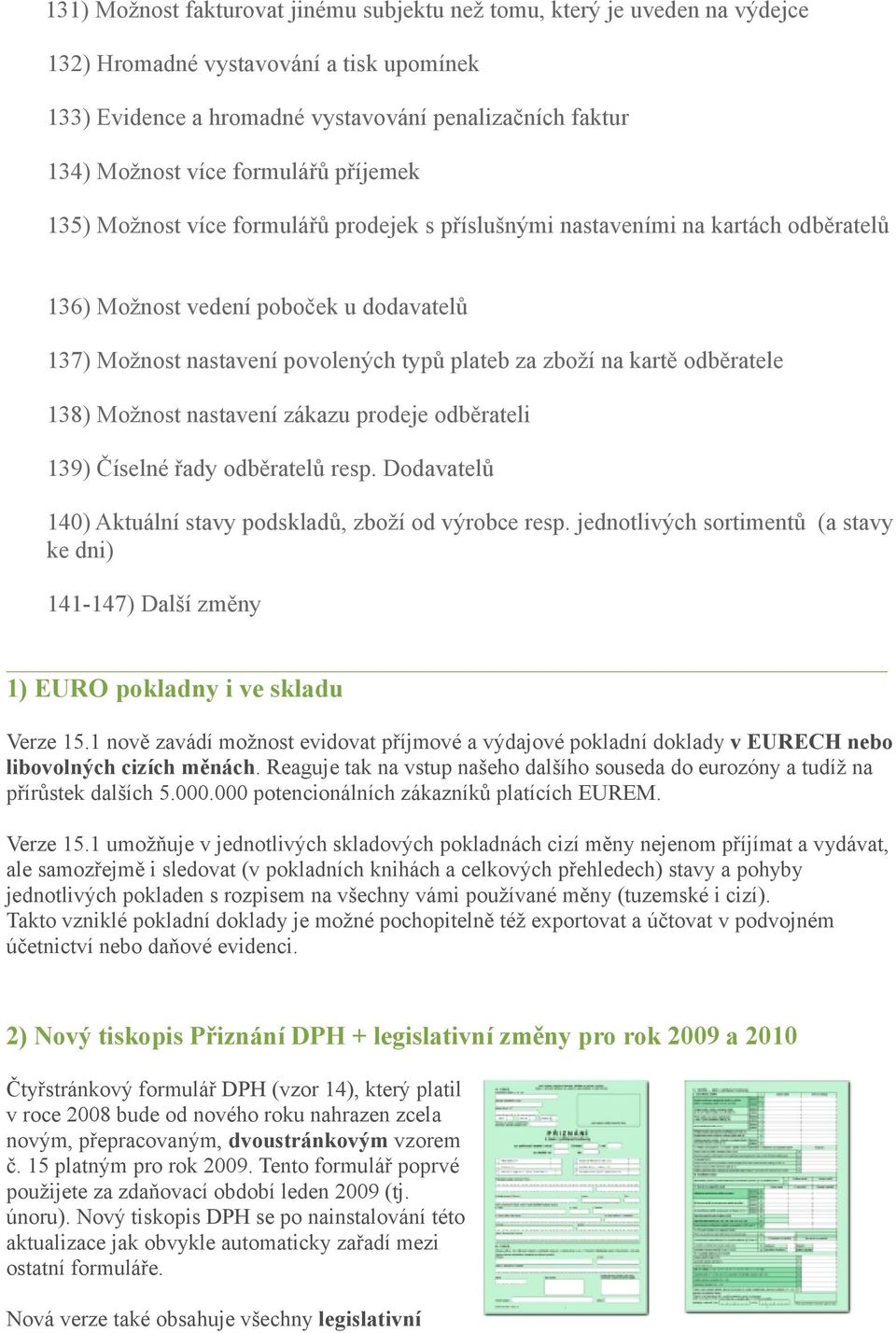 na kartě odběratele 138) Možnost nastavení zákazu prodeje odběrateli 139) Číselné řady odběratelů resp. Dodavatelů 140) Aktuální stavy podskladů, zboží od výrobce resp.