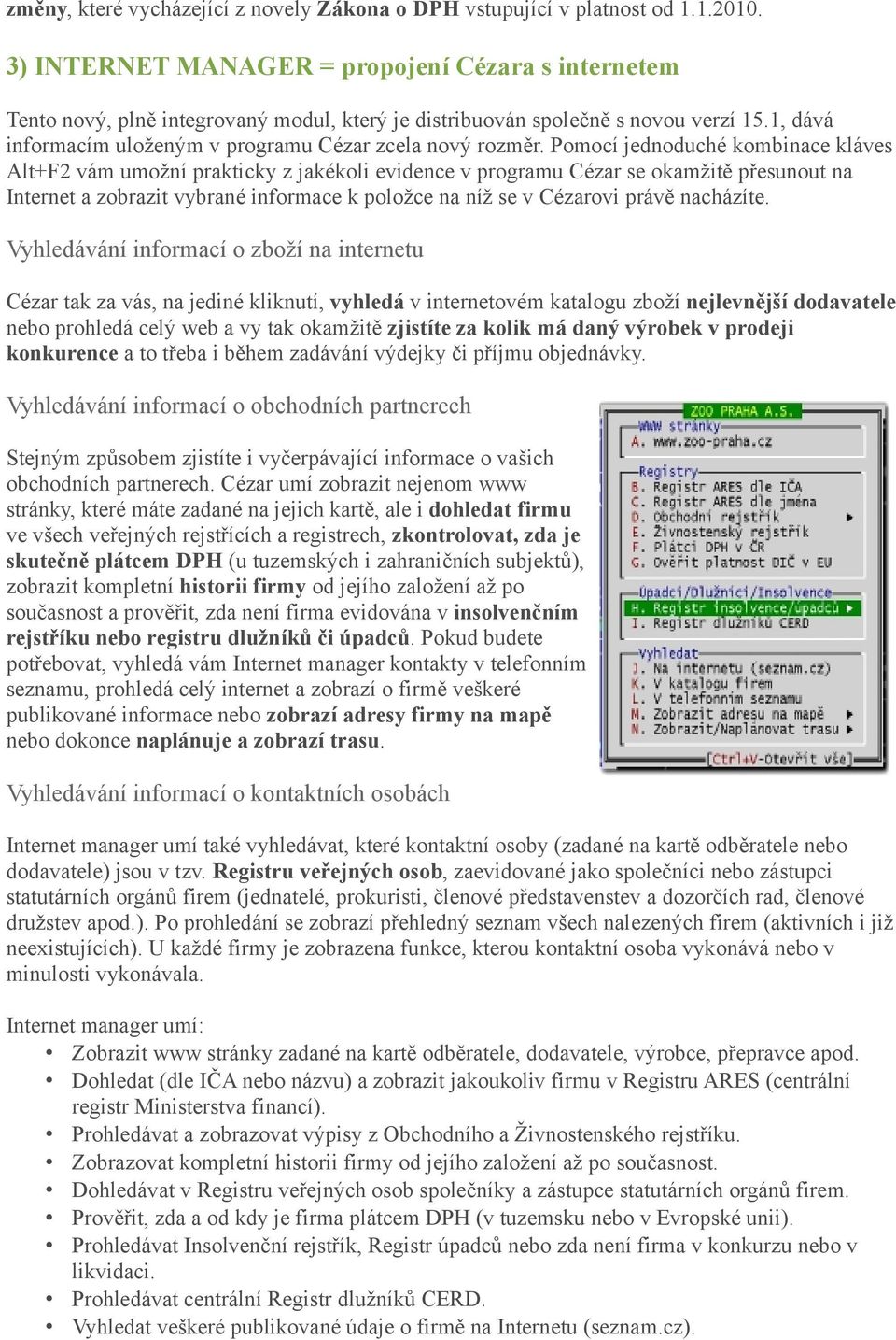 Pomocí jednoduché kombinace kláves Alt+F2 vám umožní prakticky z jakékoli evidence v programu Cézar se okamžitě přesunout na Internet a zobrazit vybrané informace k položce na níž se v Cézarovi právě