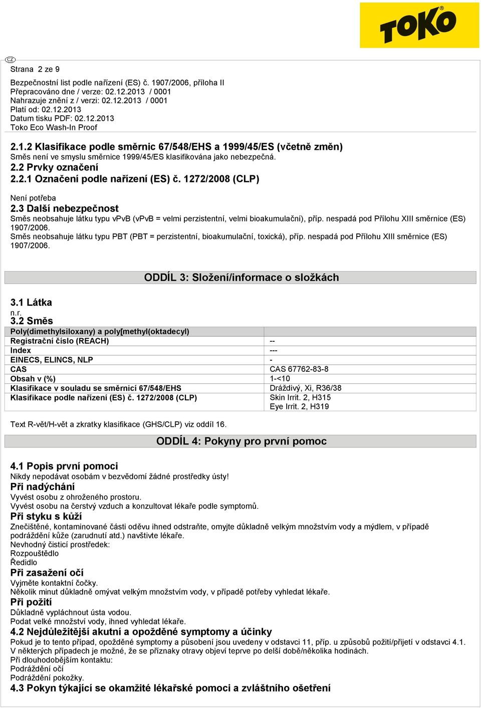 Směs neobsahuje látku typu PBT (PBT = perzistentní, bioakumulační, toxická), příp. nespadá pod Přílohu XIII směrnice (ES) 1907/2006. ODDÍL 3: Složení/informace o složkách 3.1 Látka 3.