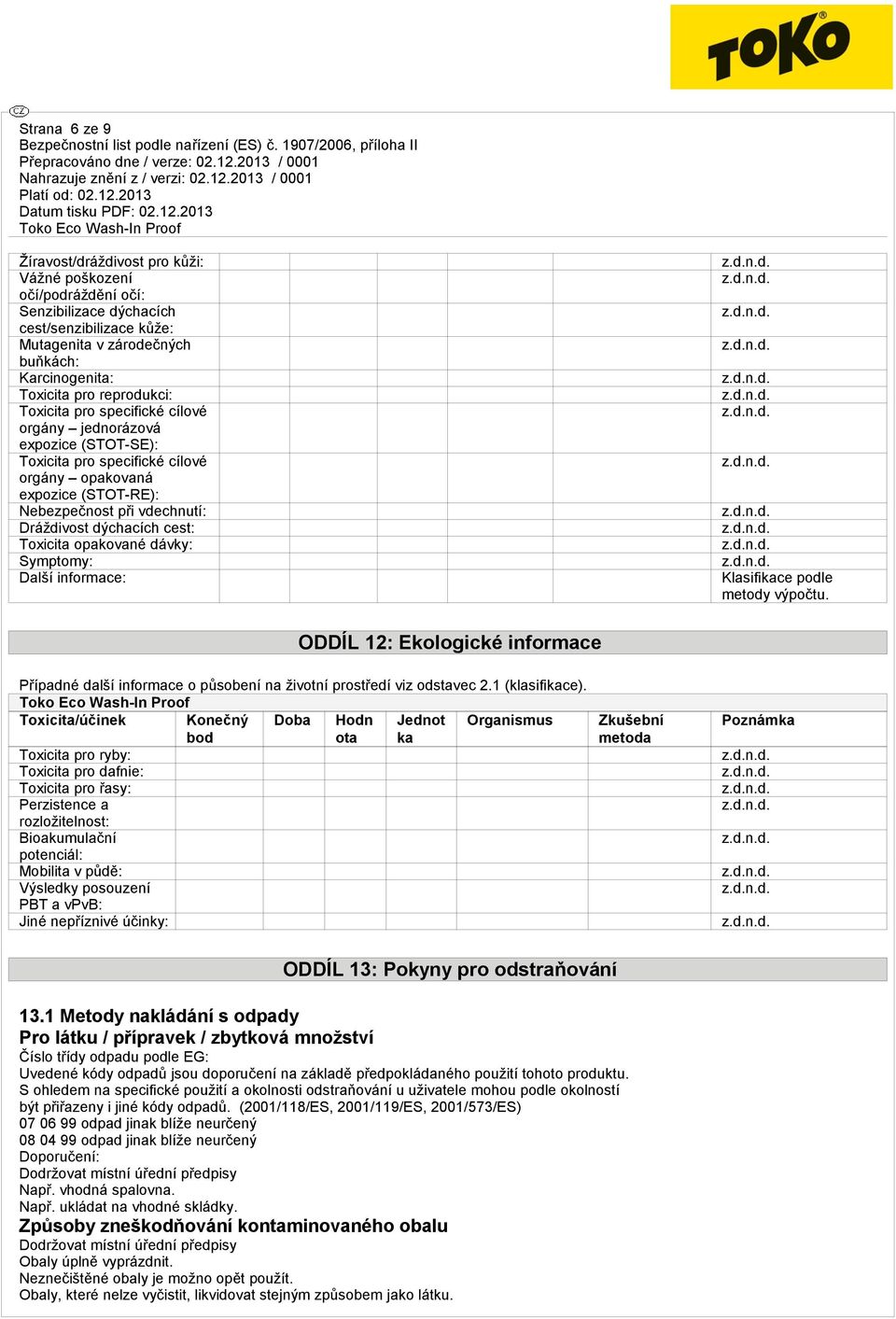 cest: Toxicita opakované dávky: Symptomy: Další informace: Klasifikace podle metody výpočtu. ODDÍL 12: Ekologické informace Případné další informace o působení na životní prostředí viz odstavec 2.