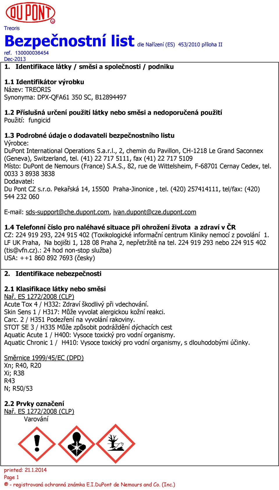 (41) 22 717 5111, fax (41) 22 717 5109 Místo: DuPont de Nemours (France) S.A.S., 82, rue de Wittelsheim, F-68701 Cernay Cedex, tel. 0033 3 8938 3838 Dodavatel: Du Pont CZ s.r.o. Pekařská 14, 15500 Praha-Jinonice, tel.