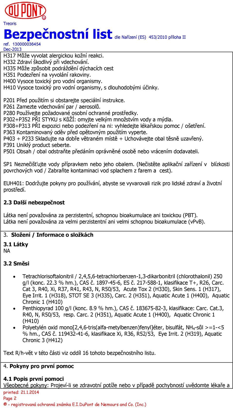 P280 Používejte požadované osobní ochranné prostředky. P302+P352 PŘI STYKU s KůŽÍ: omyjte velkým množstvím vody a mýdla.