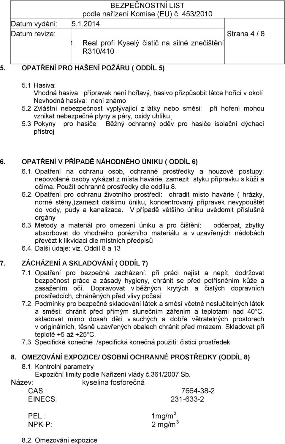 3 Pokyny pro hasiče: Běžný ochranný oděv pro hasiče isolační dýchací přístroj 6. OPATŘENÍ V PŘÍPADĚ NÁHODNÉHO ÚNIKU ( ODDÍL 6) 6.1.