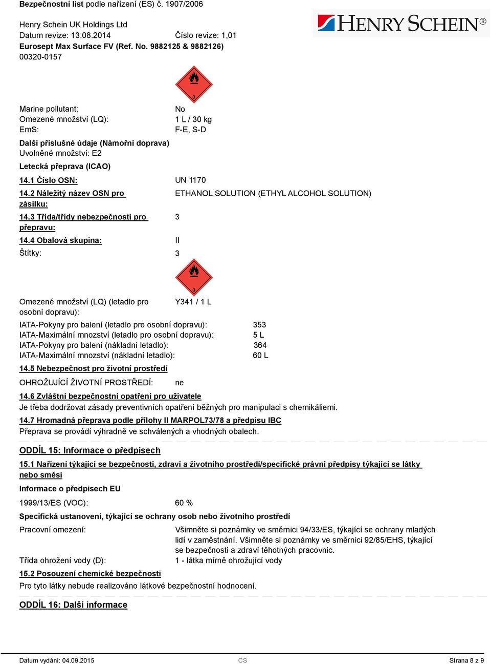 4 Obalová skupina: Štítky: ETHANOL SOLUTION (ETHYL ALCOHOL SOLUTION) II Omezené množství (LQ) (letadlo pro osobní dopravu): Y41 / 1 L IATA-Pokyny pro balení (letadlo pro osobní dopravu):