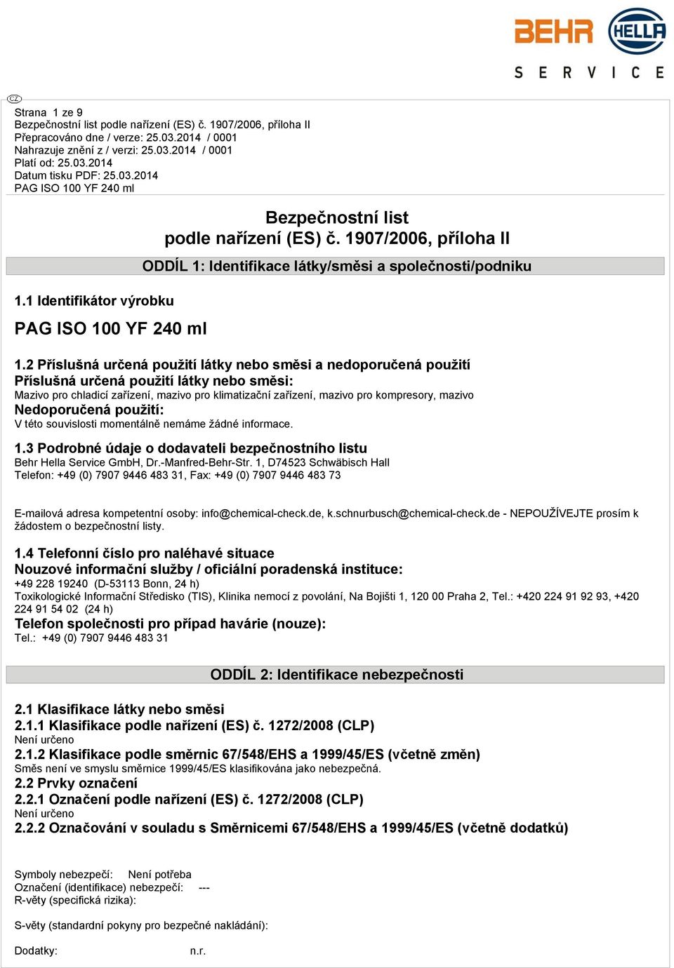 mazivo Nedoporučená použití: V této souvislosti momentálně nemáme žádné informace. 1.3 Podrobné údaje o dodavateli bezpečnostního listu Behr Hella Service GmbH, Dr.-Manfred-Behr-Str.
