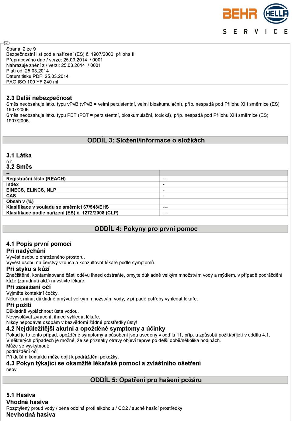 2 Směs -- Registrační číslo (REACH) -- Index - EINECS, ELINCS, NLP - CAS - Obsah v (%) Klasifikace v souladu se směrnicí 67/548/EHS --- Klasifikace podle nařízení (ES) č.