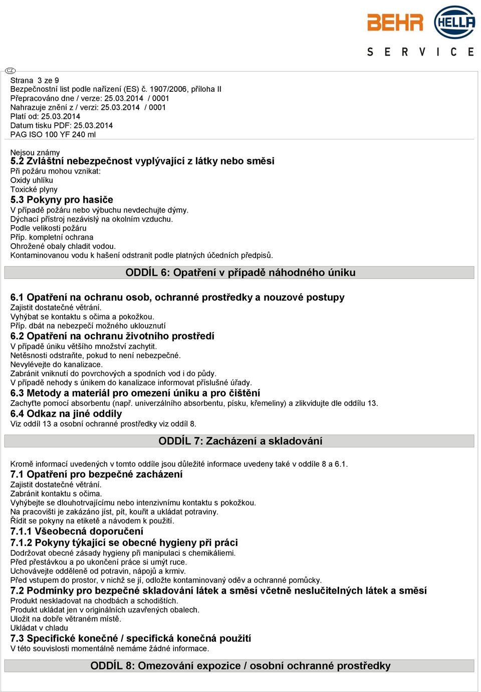 Kontaminovanou vodu k hašení odstranit podle platných účedních předpisů. ODDÍL 6: Opatření v případě náhodného úniku 6.