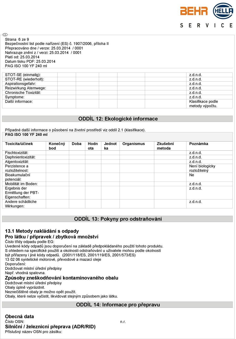 Toxicita/účinek Fischtoxizität: Daphnientoxizität: Algentoxizität: Perzistence a rozložitelnost: Bioakumulační potenciál: Mobilität im Boden: Ergebnis der Ermittlung der PBT- Eigenschaften: Andere