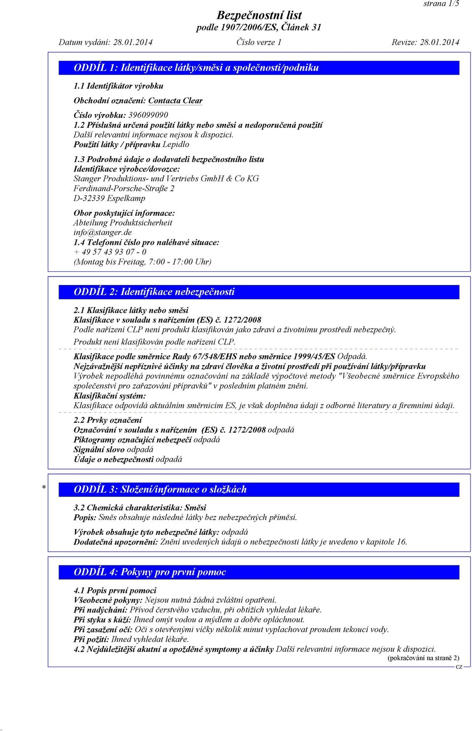 3 Podrobné údaje o dodavateli bezpeènostního listu Identifikace výrobce/dovozce: Stanger Produktions- und Vertriebs GmbH & Co KG Ferdinand-Porsche-Straße 2 D-32339 Espelkamp Obor poskytující