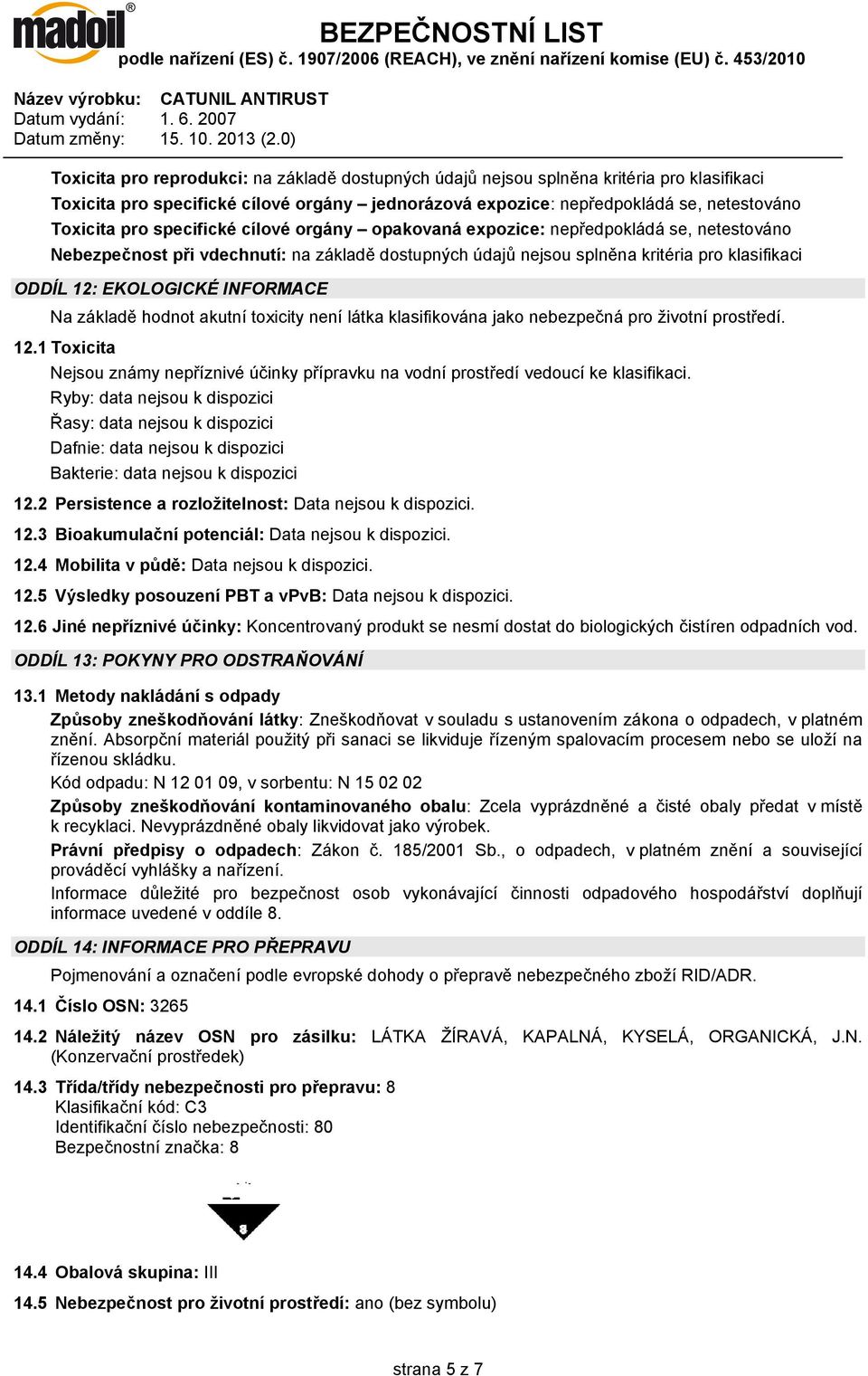 INFORMACE Na základě hodnot akutní toxicity není látka klasifikována jako nebezpečná pro životní prostředí. 12.