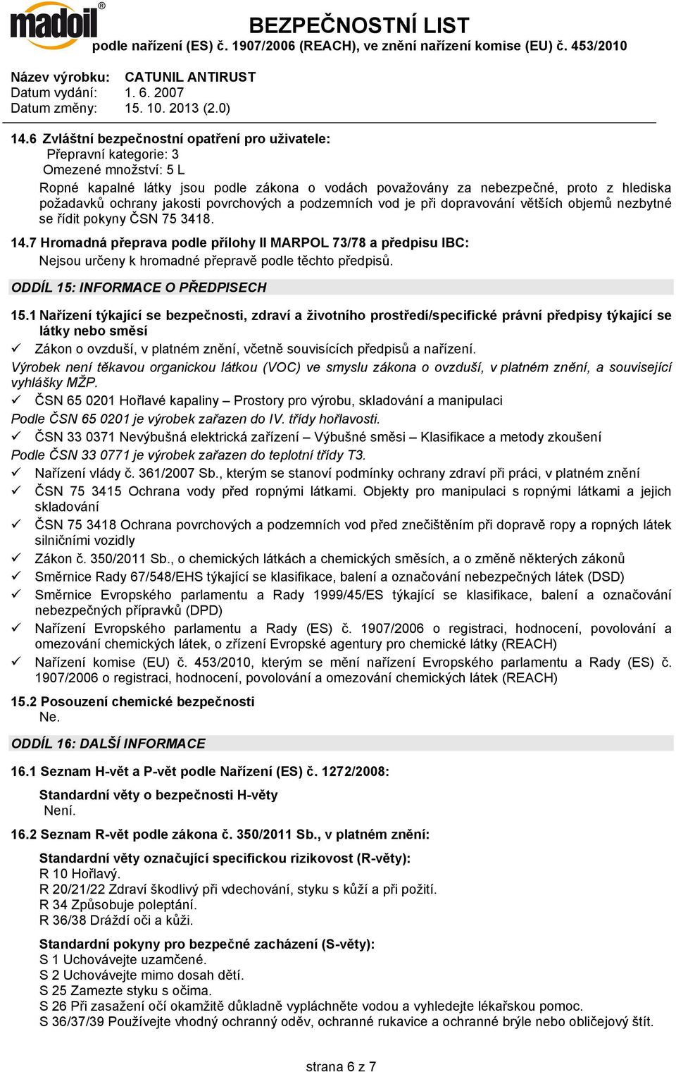 7 Hromadná přeprava podle přílohy II MARPOL 73/78 a předpisu IBC: Nejsou určeny k hromadné přepravě podle těchto předpisů. ODDÍL 15: INFORMACE O PŘEDPISECH 15.