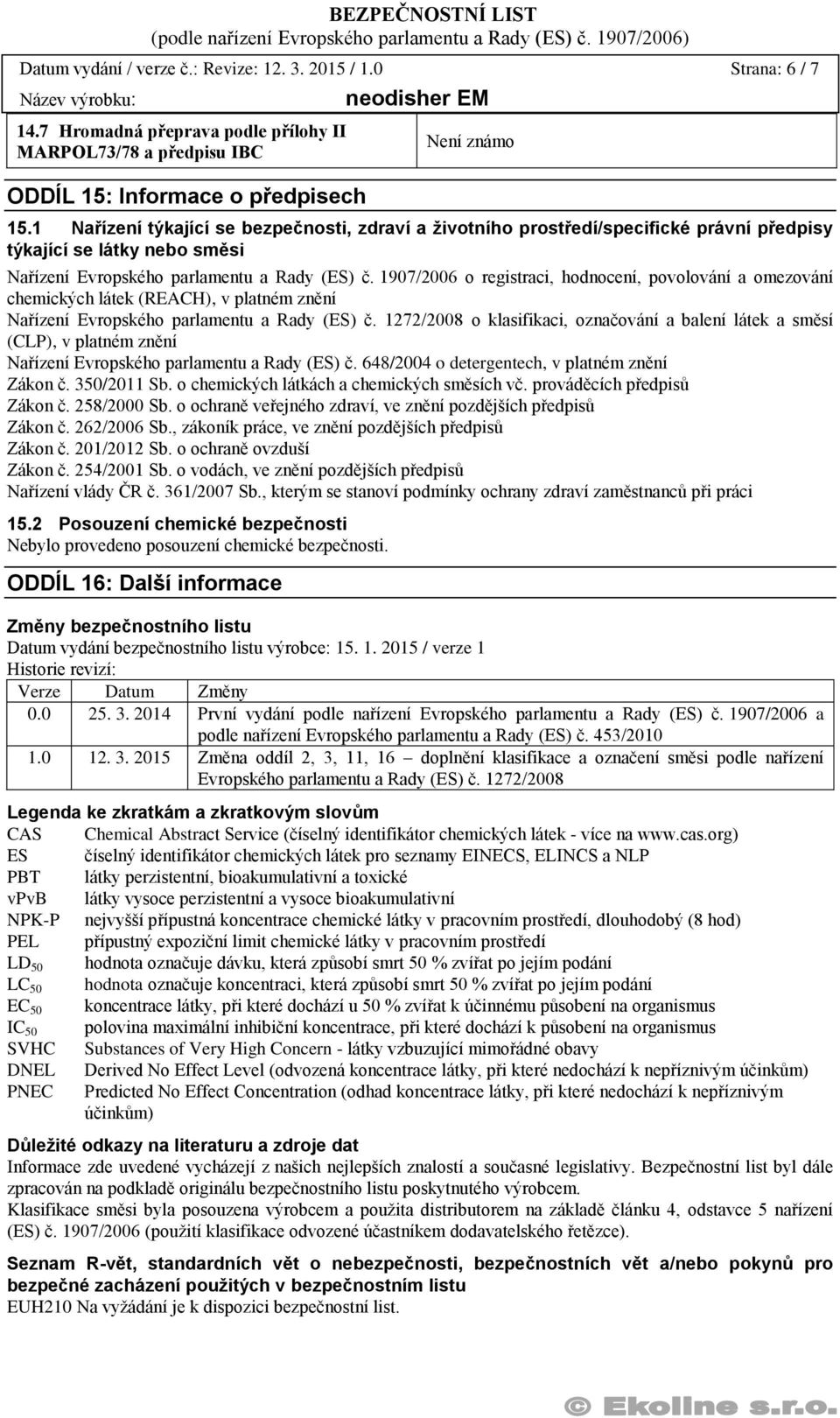 1907/2006 o registraci, hodnocení, povolování a omezování chemických látek (REACH), v platném znění Nařízení Evropského parlamentu a Rady (ES) č.