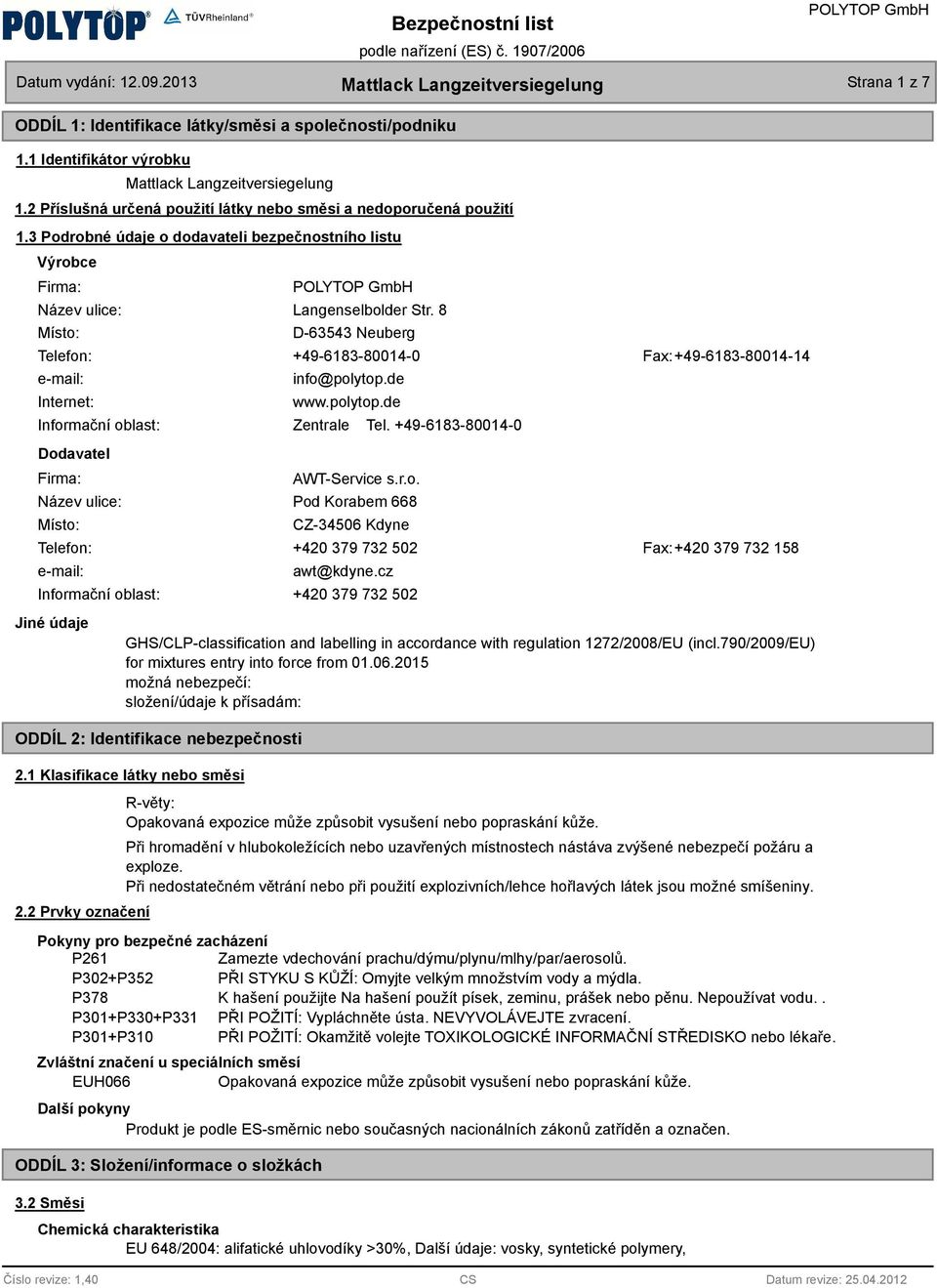 8 D-63543 Neuberg Telefon: +49-6183-80014-0 Fax: +49-6183-80014-14 e-mail: Internet: Informační oblast: Dodavatel Firma: info@polytop.de www.polytop.de Zentrale Tel. +49-6183-80014-0 AWT-Service s.r.o. Název ulice: Pod Korabem 668 Místo: Telefon: e-mail: CZ-34506 Kdyne +420 379 732 502 Fax: +420 379 732 158 awt@kdyne.