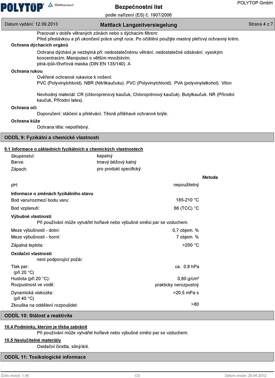 plná-/půl-/čtvrťová maska (DIN EN 135/140). A Ochrana rukou Ověřené ochranné rukavice k nošení: PVC (Polyvinylchlorid). NBR (Nitrilkaučuku). PVC (Polyvinylchlorid). PVA (polyvinylalkohol).