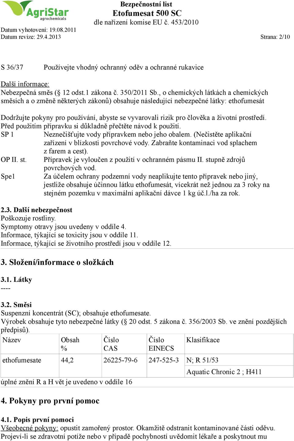 životní prostředí. Před použitím přípravku si důkladně přečtěte návod k použití. SP 1 Neznečišťujte vody přípravkem nebo jeho obalem. (Nečistěte aplikační zařízení v blízkosti povrchové vody.