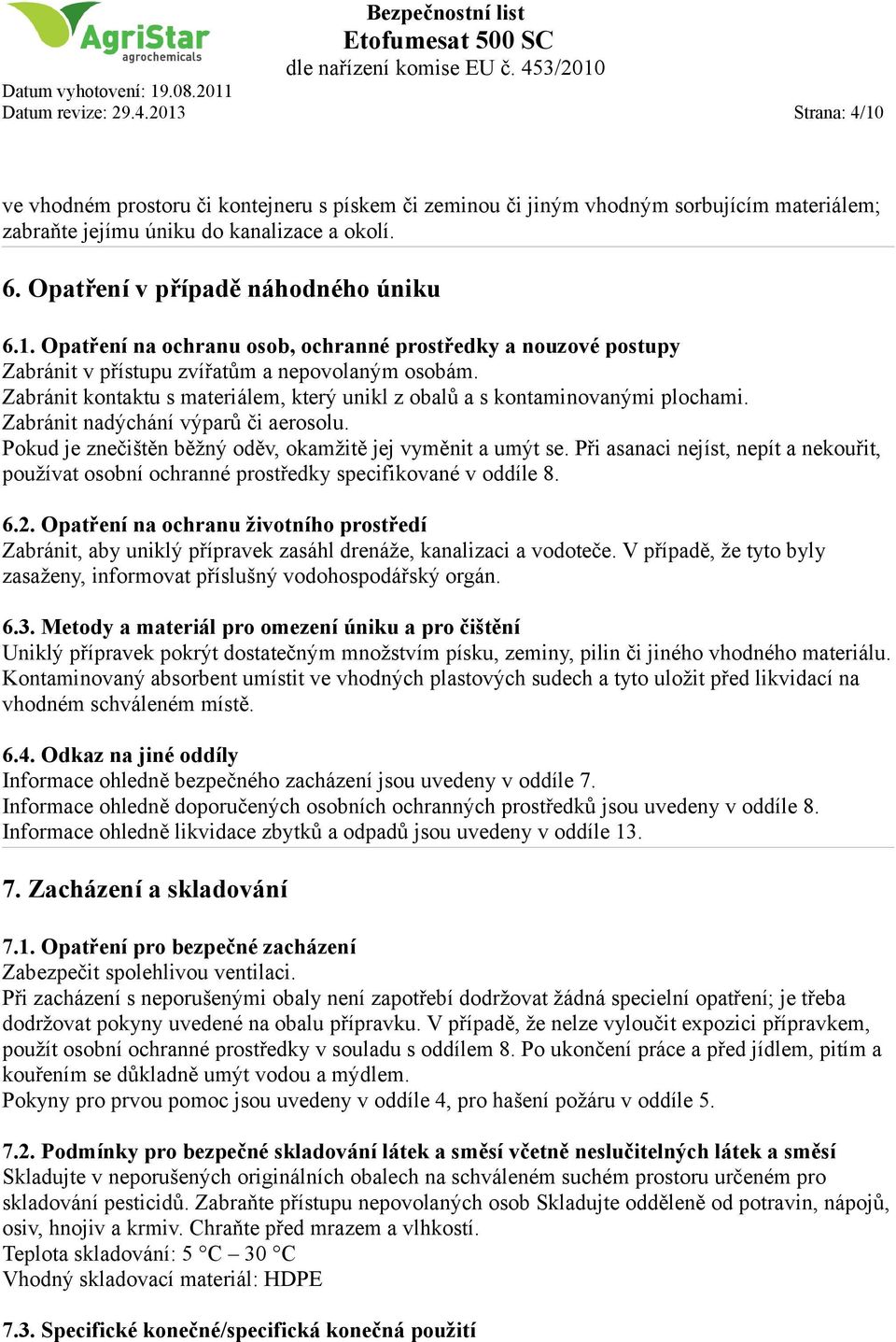 Zabránit kontaktu s materiálem, který unikl z obalů a s kontaminovanými plochami. Zabránit nadýchání výparů či aerosolu. Pokud je znečištěn běžný oděv, okamžitě jej vyměnit a umýt se.