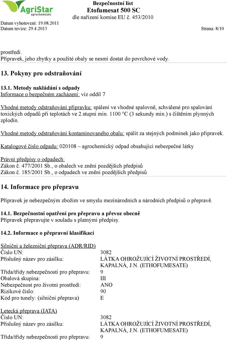 prostředí. Přípravek, jeho zbytky a použité obaly se nesmí dostat do povrchové vody. 13