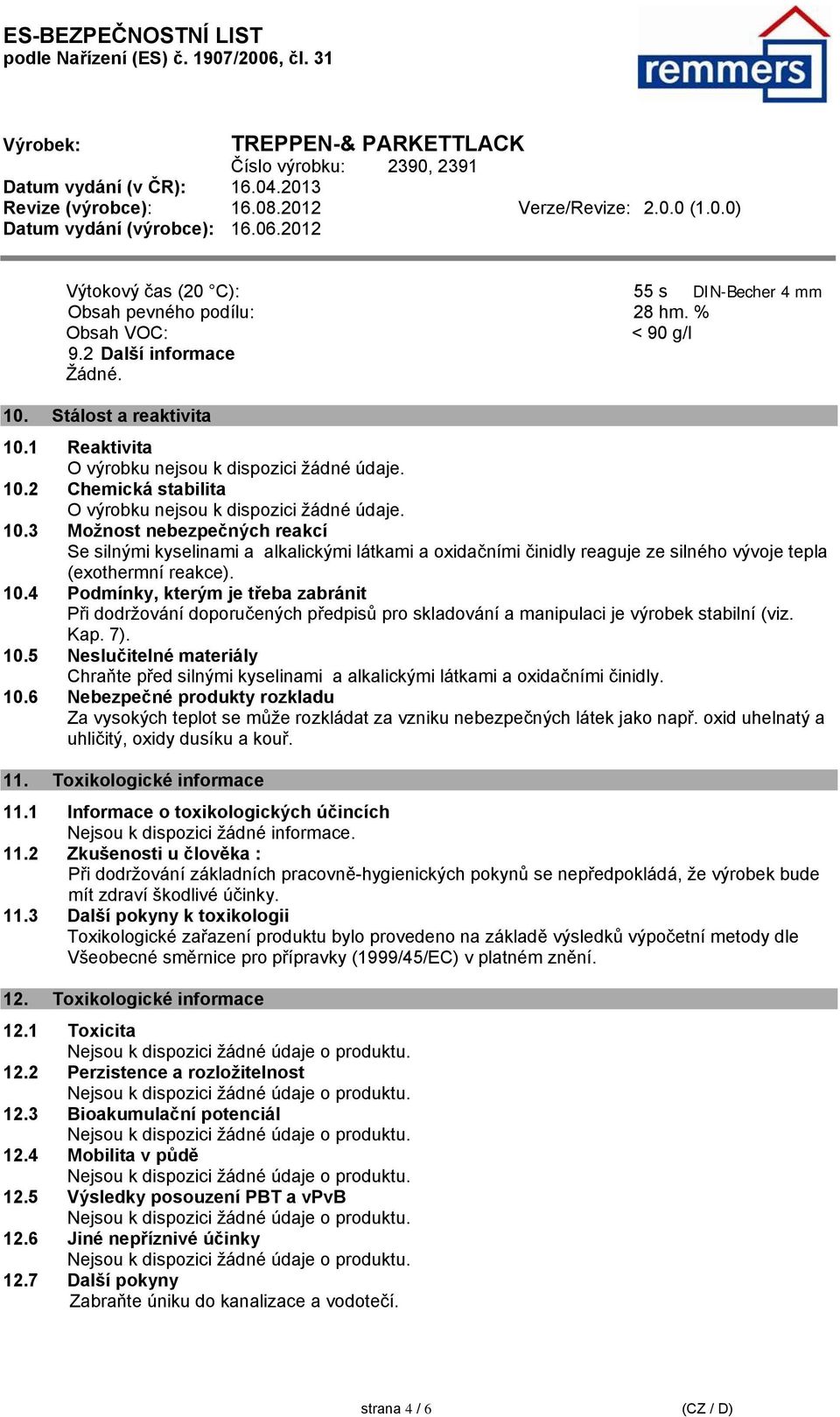 2 Chemická stabilita O výrobku nejsou k dispozici žádné údaje. 10.