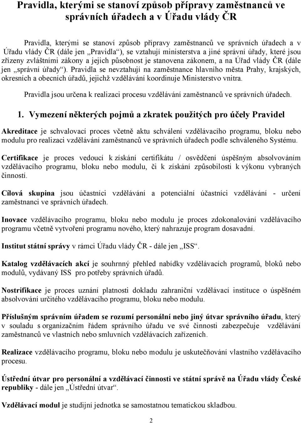 Pravidla se nevztahují na zaměstnance hlavního města Prahy, krajských, okresních a obecních úřadů, jejichž vzdělávání koordinuje Ministerstvo vnitra.