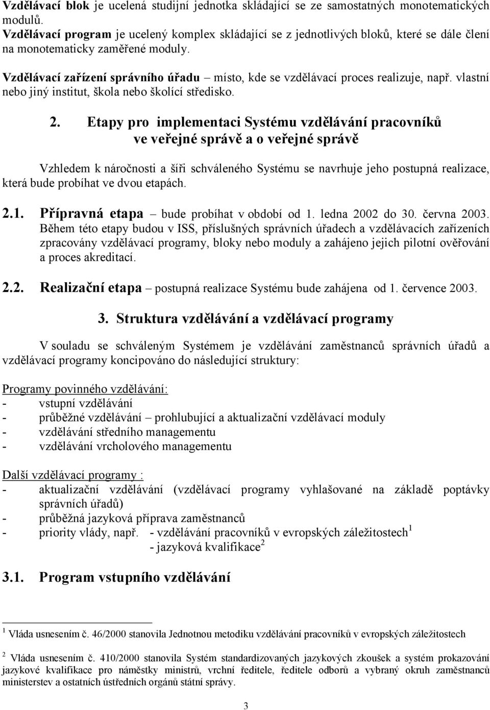 Vzdělávací zařízení správního úřadu místo, kde se vzdělávací proces realizuje, např. vlastní nebo jiný institut, škola nebo školící středisko. 2.