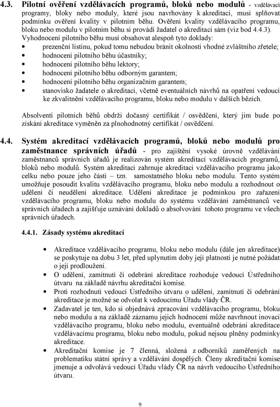 Vyhodnocení pilotního běhu musí obsahovat alespoň tyto doklady: prezenční listinu, pokud tomu nebudou bránit okolnosti vhodné zvláštního zřetele; hodnocení pilotního běhu účastníky; hodnocení