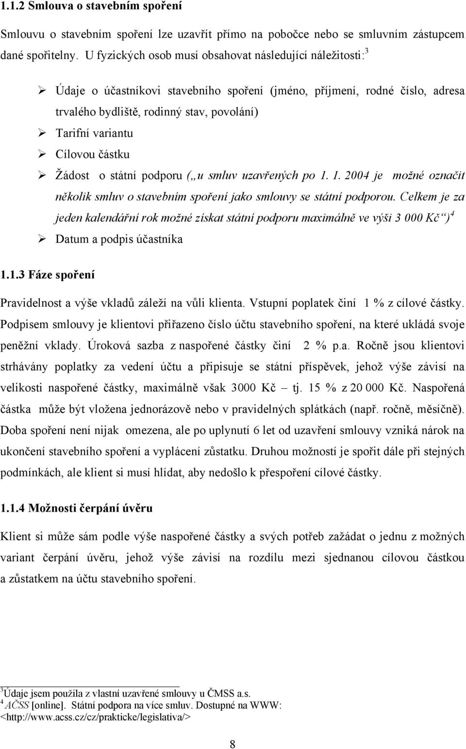 Cílovou částku Ţádost o státní podporu ( u smluv uzavřených po 1. 1. 2004 je možné označit několik smluv o stavebním spoření jako smlouvy se státní podporou.