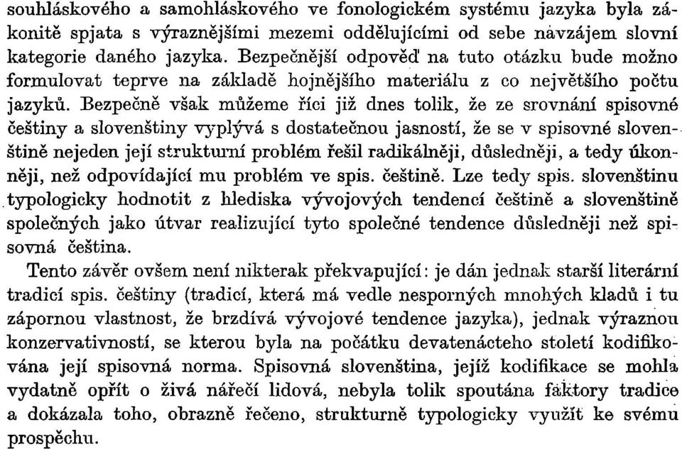 Bezpečně však můžeme říci již dnes tolik, že ze srovnání spisovné češtiny a slovenštiny vyplývá s dostatečnou jasností, že se v spisovné slovenštině nejeden její struktm'llí problém řešil