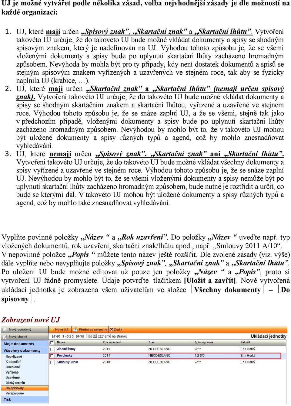 Výhodou tohoto způsobu je, že se všemi vloženými dokumenty a spisy bude po uplynutí skartační lhůty zacházeno hromadným způsobem.