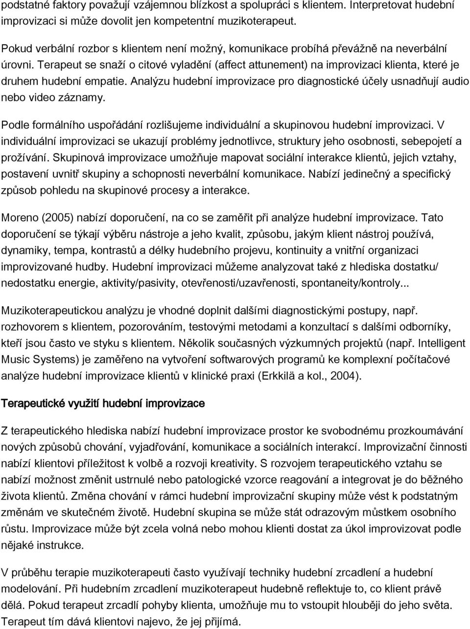 Terapeut se snaží o citové vyladění (affect attunement) na improvizaci klienta, které je druhem hudební empatie. Analýzu hudební improvizace pro diagnostické účely usnadňují audio nebo video záznamy.