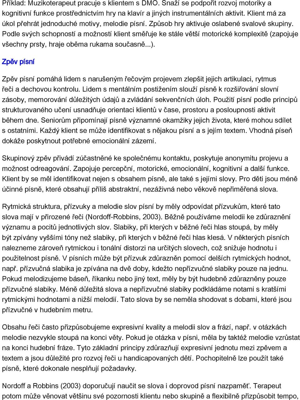 Podle svých schopností a možností klient směřuje ke stále větší motorické komplexitě (zapojuje všechny prsty, hraje oběma rukama současně...).