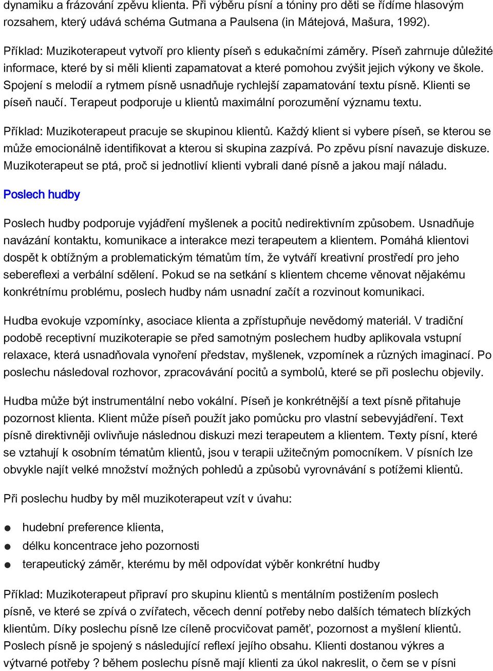 Spojení s melodií a rytmem písně usnadňuje rychlejší zapamatování textu písně. Klienti se píseň naučí. Terapeut podporuje u klientů maximální porozumění významu textu.