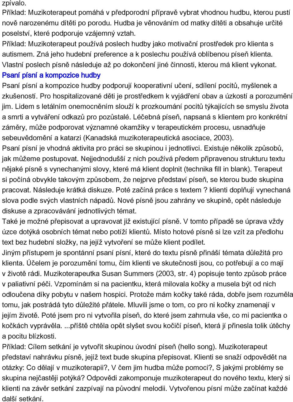 Zná jeho hudební preference a k poslechu používá oblíbenou píseň klienta. Vlastní poslech písně následuje až po dokončení jiné činnosti, kterou má klient vykonat.