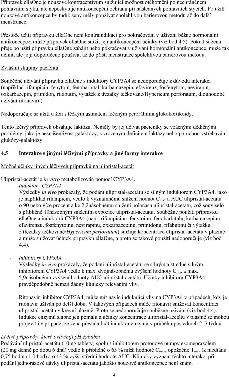 Přestože užití přípravku ellaone není kontraindikací pro pokračování v užívání běžné hormonální antikoncepce, může přípravek ellaone snížit její antikoncepční účinky (viz bod 4.5).