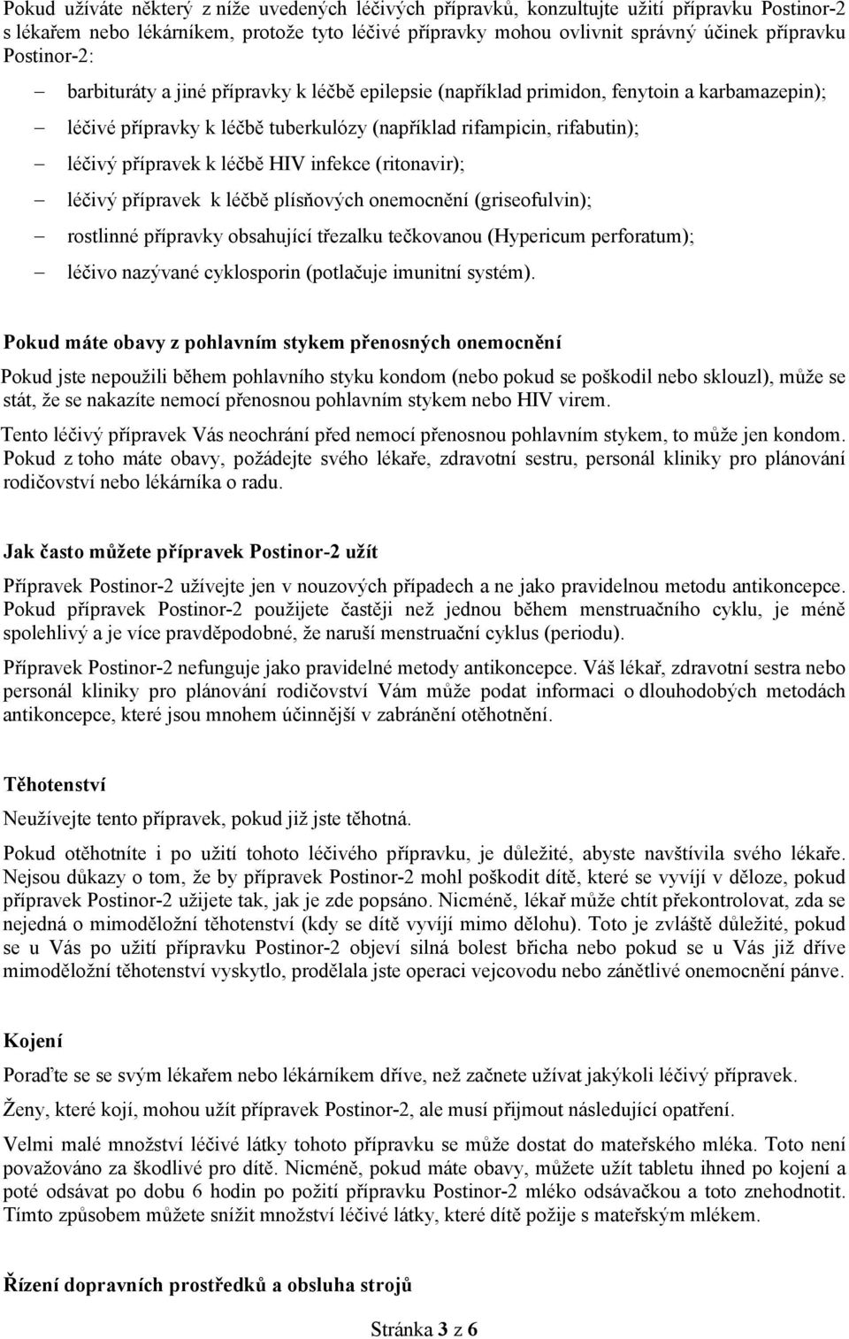 léčbě HIV infekce (ritonavir); léčivý přípravek k léčbě plísňových onemocnění (griseofulvin); rostlinné přípravky obsahující třezalku tečkovanou (Hypericum perforatum); léčivo nazývané cyklosporin