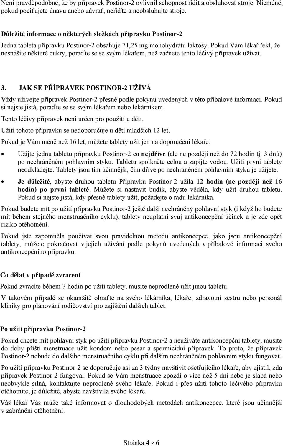 Pokud Vám lékař řekl, že nesnášíte některé cukry, poraďte se se svým lékařem, než začnete tento léčivý přípravek užívat. 3.