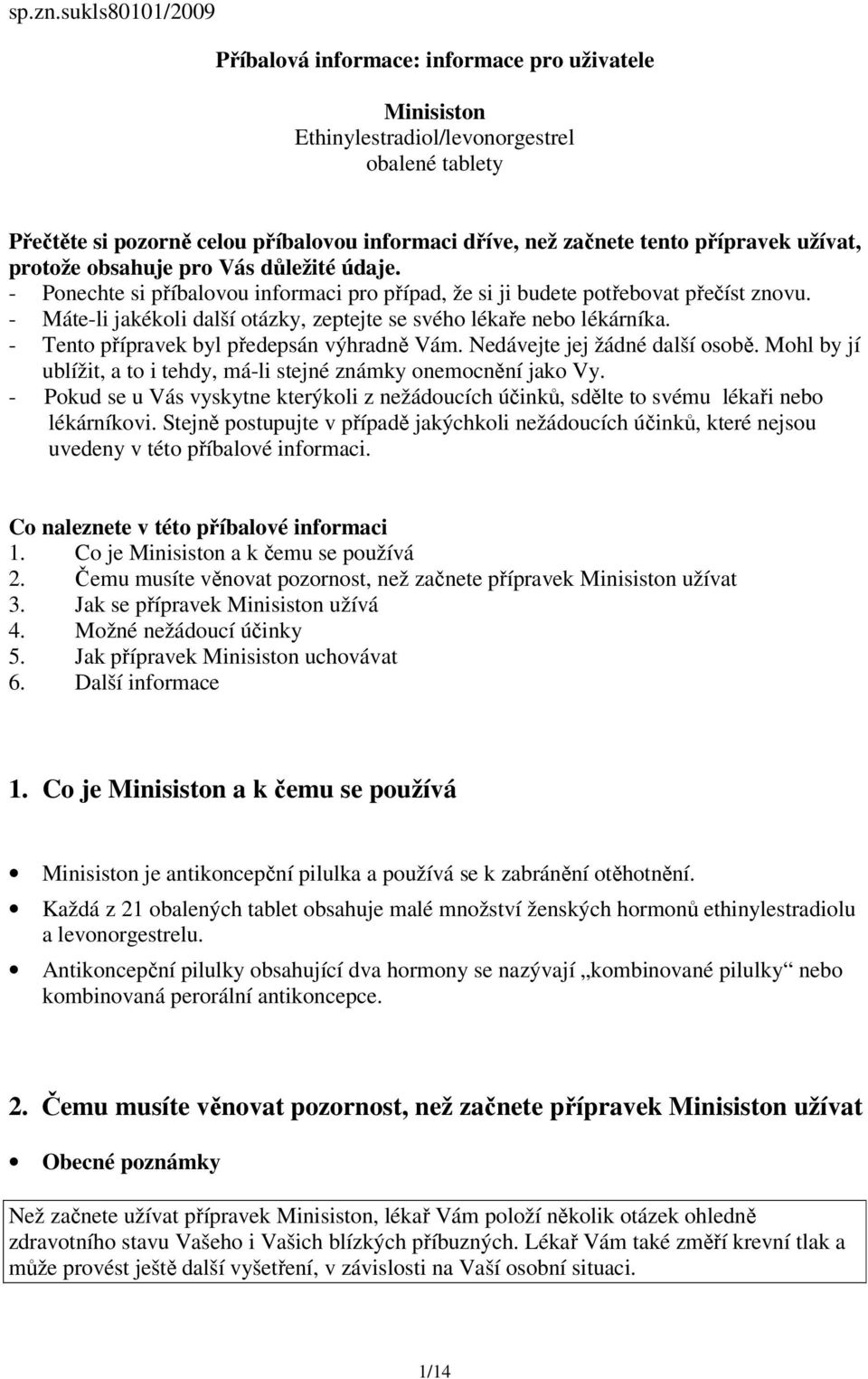 přípravek užívat, protože obsahuje pro Vás důležité údaje. - Ponechte si příbalovou informaci pro případ, že si ji budete potřebovat přečíst znovu.