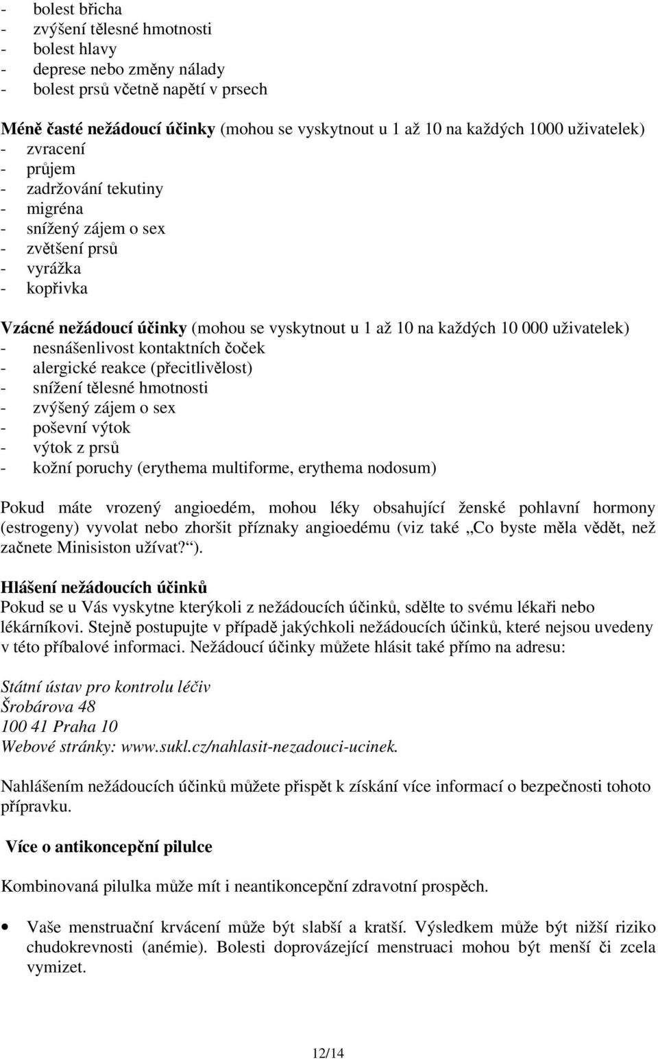 uživatelek) - nesnášenlivost kontaktních čoček - alergické reakce (přecitlivělost) - snížení tělesné hmotnosti - zvýšený zájem o sex - poševní výtok - výtok z prsů - kožní poruchy (erythema