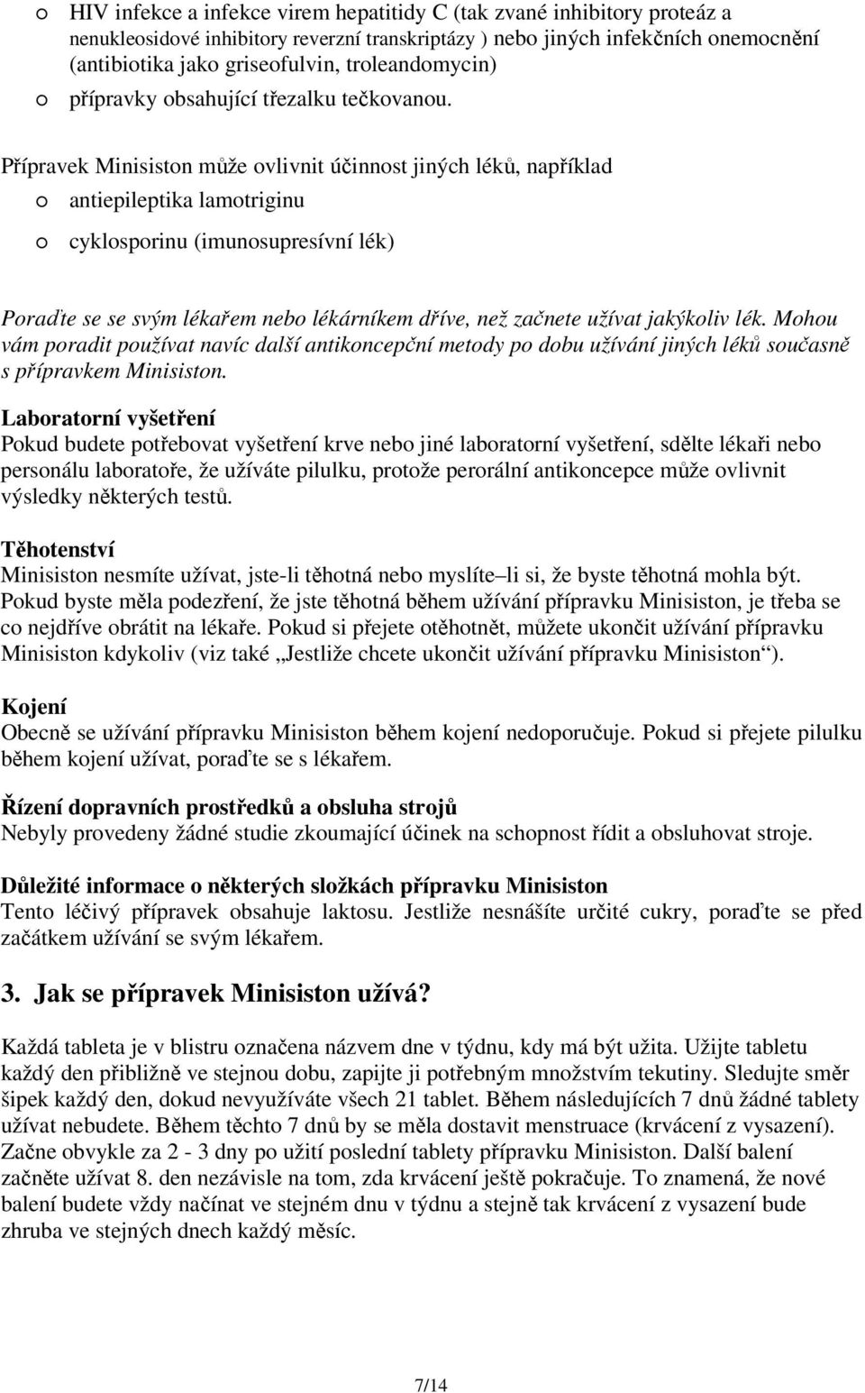 Přípravek Minisiston může ovlivnit účinnost jiných léků, například antiepileptika lamotriginu cyklosporinu (imunosupresívní lék) Poraďte se se svým lékařem nebo lékárníkem dříve, než začnete užívat