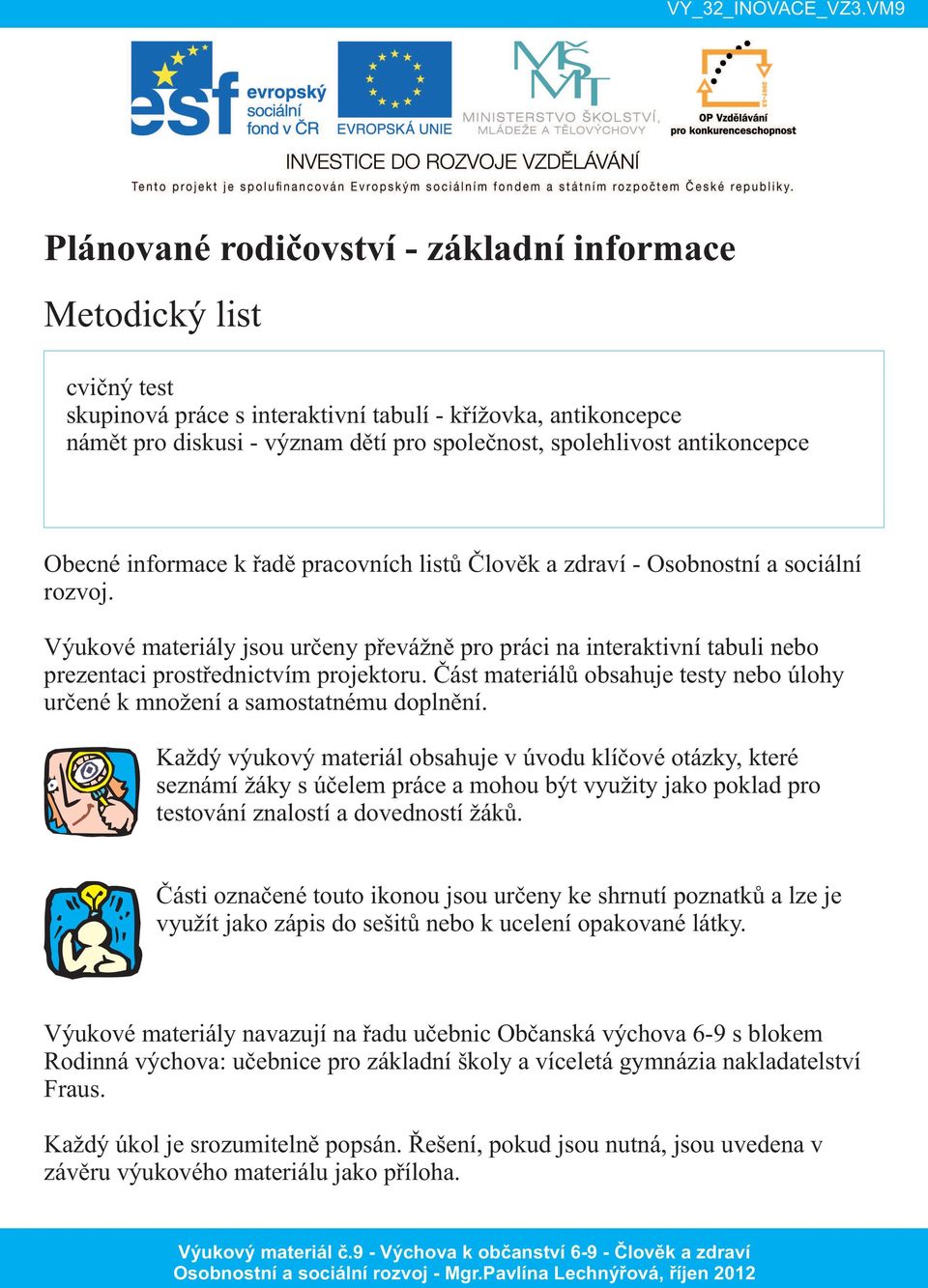 Člověk a zdraví - Osobnostní a sociální Výukové materiály jsou určeny převážně pro práci na interaktivní tabuli nebo prezentaci prostřednictvím projektoru.