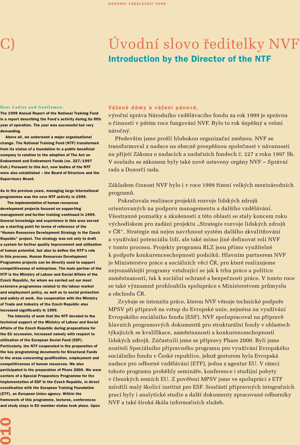 The National Training Fund (NTF) transformed from its status of a foundation to a public beneficial company in relation to the adoption of The Act on Endowment and Endowment Funds (no. 227/1997 Coll.