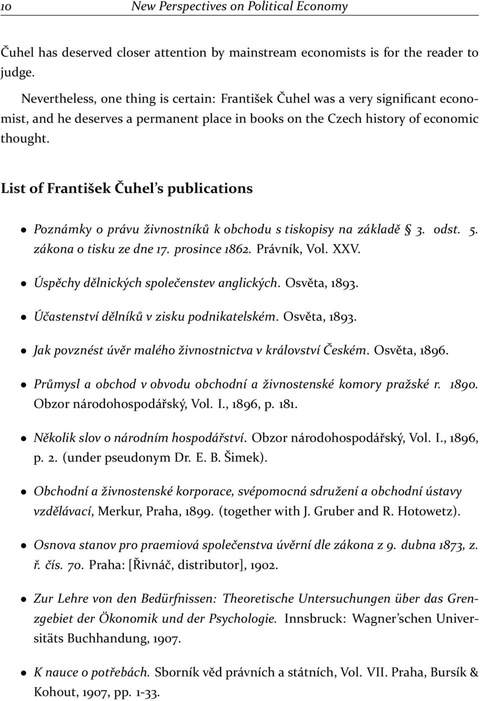 List of František Čuhel s publications Poznámky o právu živnostníků k obchodu s tiskopisy na základě 3. odst. 5. zákona o tisku ze dne 17. prosince 1862. Právník, Vol. XXV.