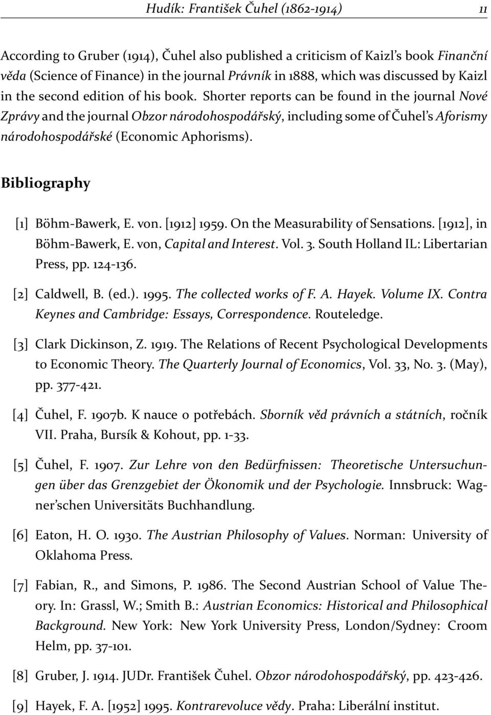 Shorter reports can be found in the journal Nové Zprávy and the journal Obzor národohospodářský, including some of Čuhel s Aforismy národohospodářské (Economic Aphorisms).