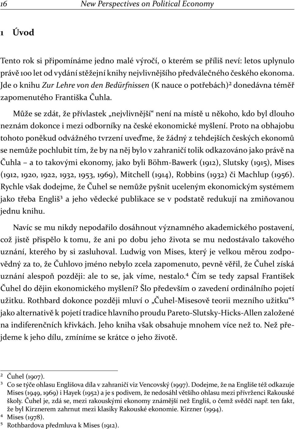 Může se zdát, že přívlastek nejvlivnější není na místě u někoho, kdo byl dlouho neznám dokonce i mezi odborníky na české ekonomické myšlení.