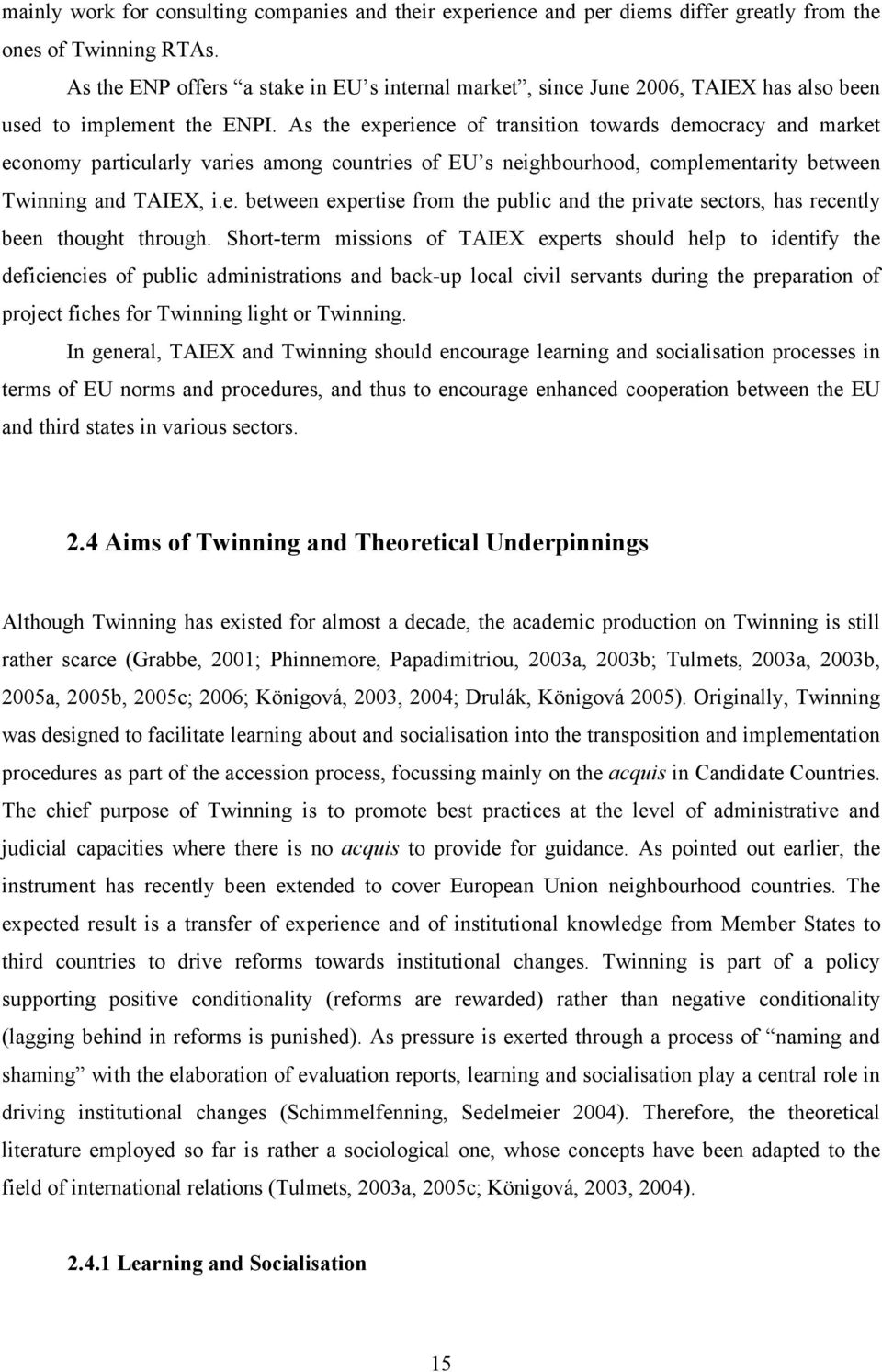 As the experience of transition towards democracy and market economy particularly varies among countries of EU s neighbourhood, complementarity between Twinning and TAIEX, i.e. between expertise from the public and the private sectors, has recently been thought through.