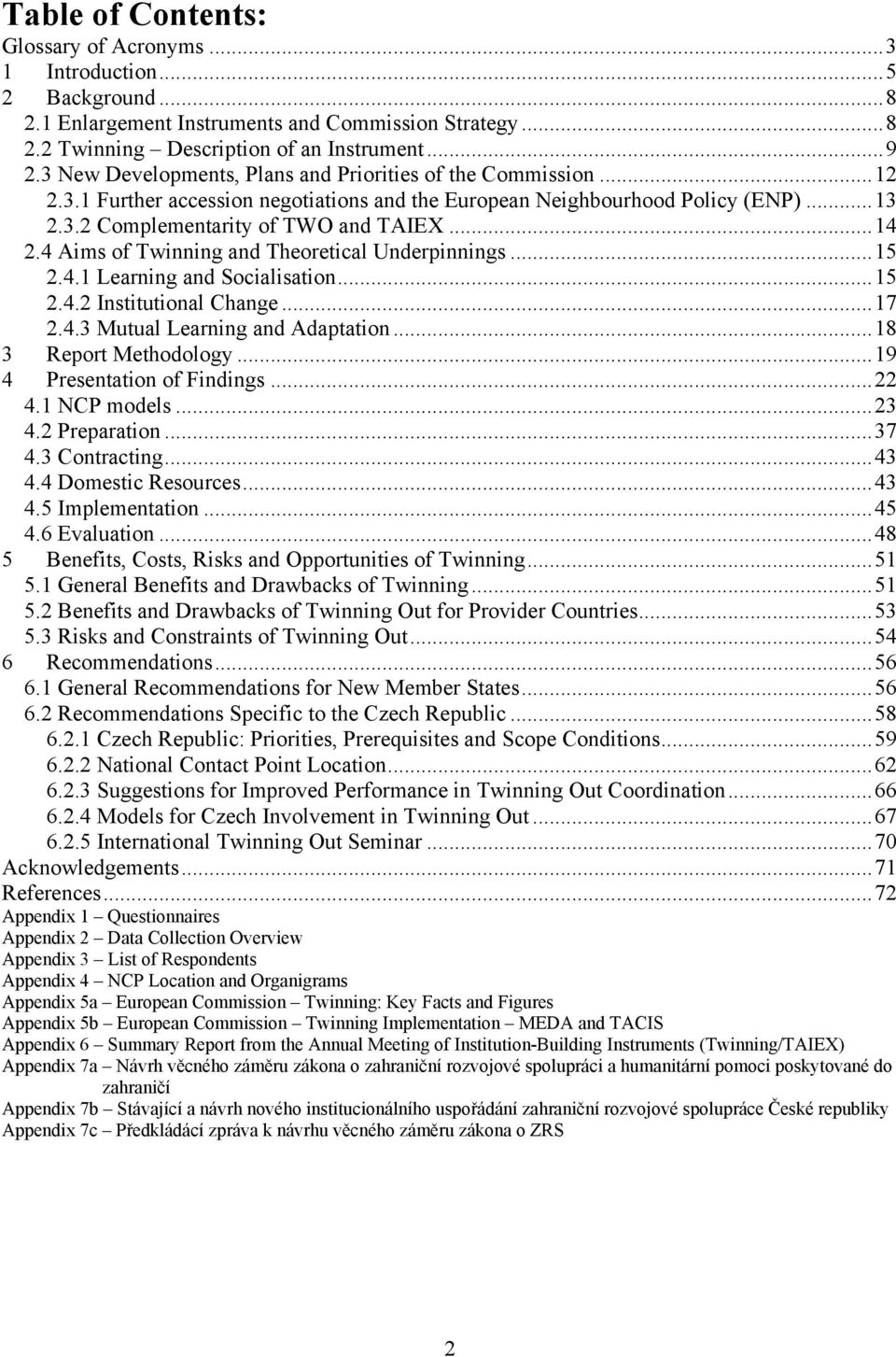 4 Aims of Twinning and Theoretical Underpinnings...15 2.4.1 Learning and Socialisation...15 2.4.2 Institutional Change...17 2.4.3 Mutual Learning and Adaptation...18 3 Report Methodology.