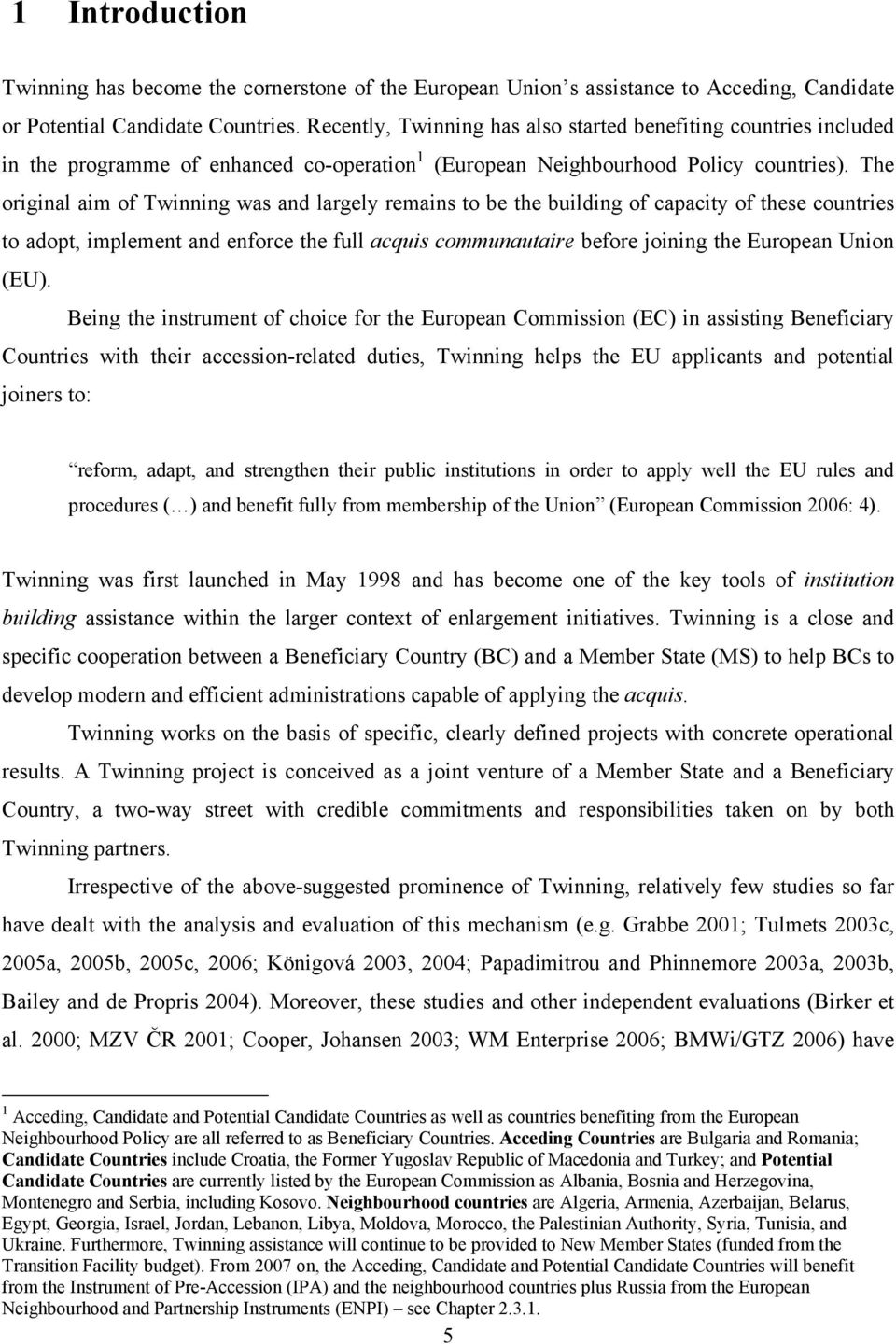 The original aim of Twinning was and largely remains to be the building of capacity of these countries to adopt, implement and enforce the full acquis communautaire before joining the European Union