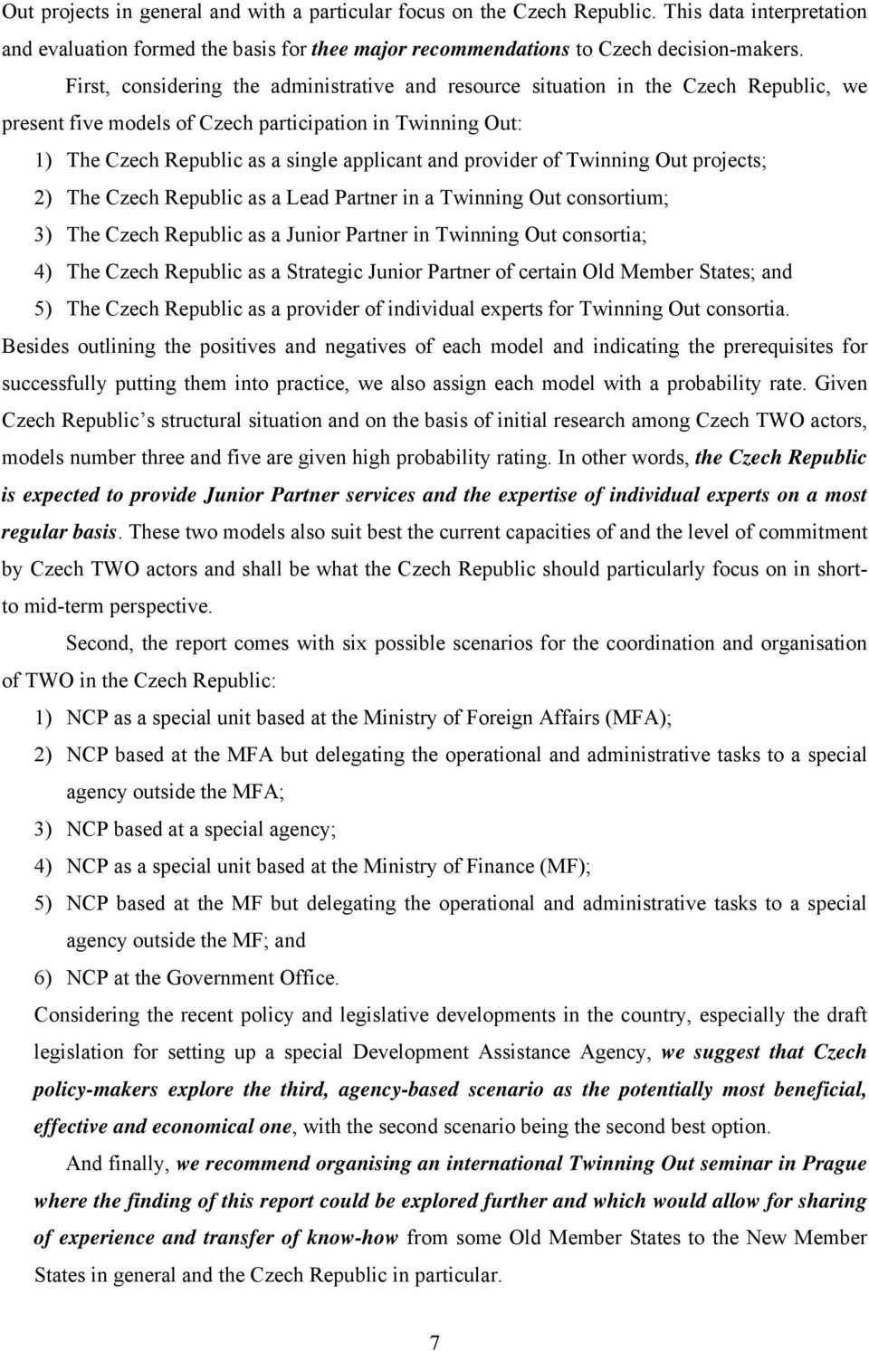 provider of Twinning Out projects; 2) The Czech Republic as a Lead Partner in a Twinning Out consortium; 3) The Czech Republic as a Junior Partner in Twinning Out consortia; 4) The Czech Republic as