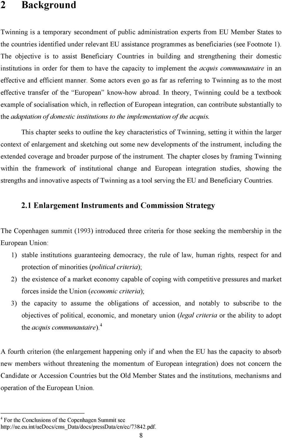 The objective is to assist Beneficiary Countries in building and strengthening their domestic institutions in order for them to have the capacity to implement the acquis communautaire in an effective