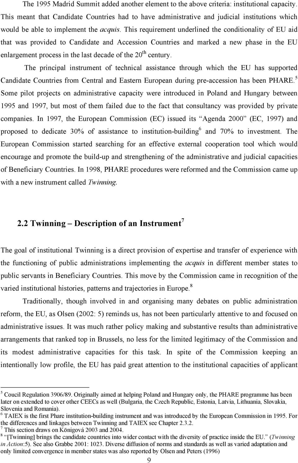 This requirement underlined the conditionality of EU aid that was provided to Candidate and Accession Countries and marked a new phase in the EU enlargement process in the last decade of the 20 th