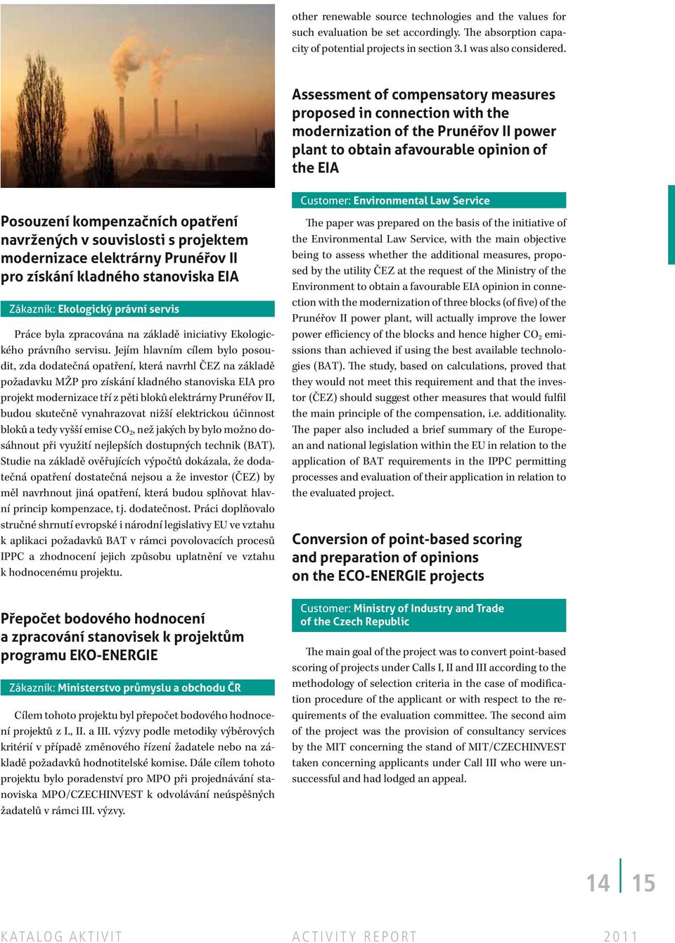 souvislosti s projektem modernizace elektrárny Prunéřov II pro získání kladného stanoviska EIA Zákazník: Ekologický právní servis Práce byla zpracována na základě iniciativy Ekologického právního